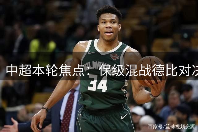 中超本轮焦点：保级混战德比对决 蓉城争破颓势