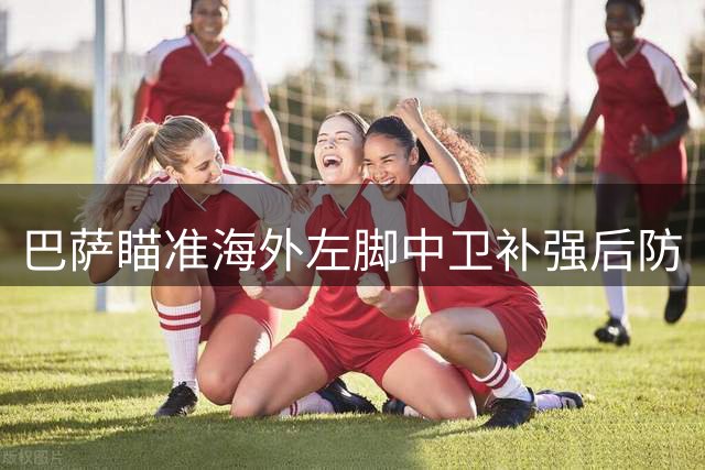 巴萨瞄准海外左脚中卫补强后防